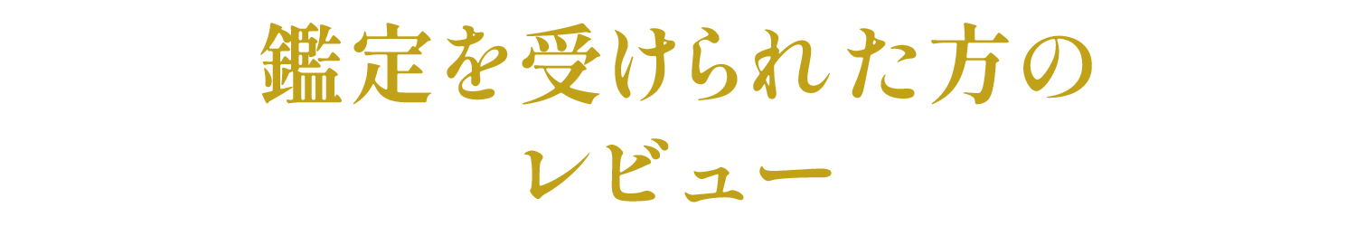 鑑定を受けられた方のレビュー